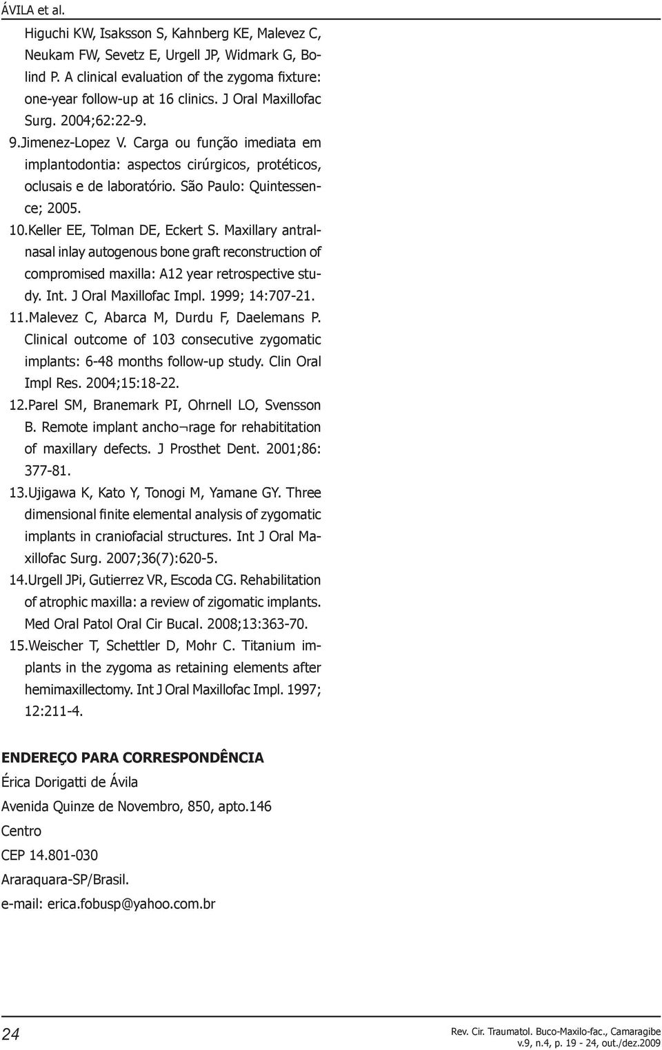 Keller EE, Tolman DE, Eckert S. Maxillary antralnasal inlay autogenous bone graft reconstruction of compromised maxilla: A12 year retrospective study. Int. J Oral Maxillofac Impl. 1999; 14:707-21. 11.