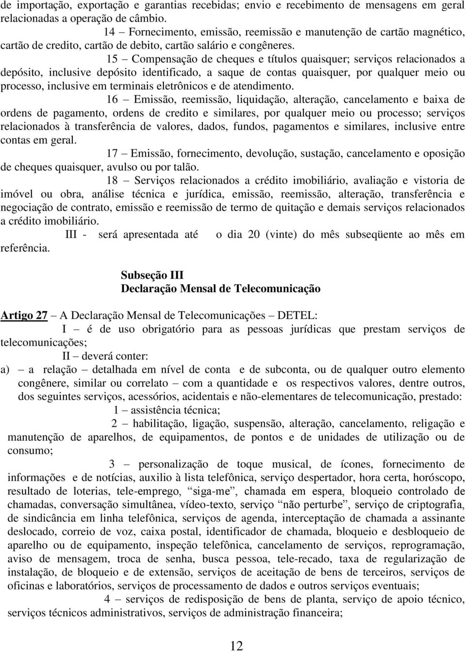 15 Compensação de cheques e títulos quaisquer; serviços relacionados a depósito, inclusive depósito identificado, a saque de contas quaisquer, por qualquer meio ou processo, inclusive em terminais