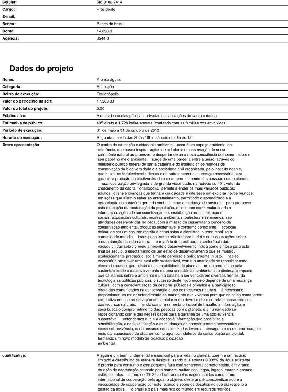 283,80 Valor do total do projeto: 0,00 Público alvo: Estimativa de público: Alunos de escolas públicas, privadas e associações de santa catarina Período de execução: 01 de maio a 31 de outubro de