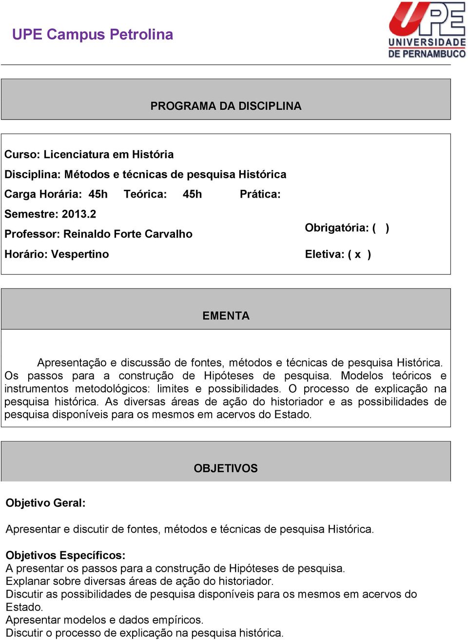 Os passos para a construção de Hipóteses de pesquisa. Modelos teóricos e instrumentos metodológicos: limites e possibilidades. O processo de explicação na pesquisa histórica.