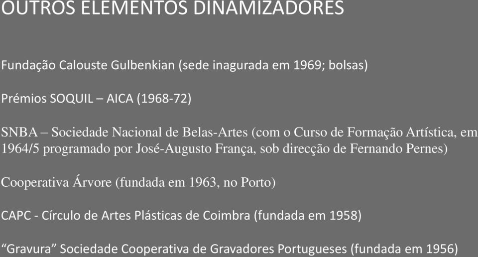 José-Augusto França, sob direcção de Fernando Pernes) Cooperativa Árvore (fundada em 1963, no Porto) CAPC -