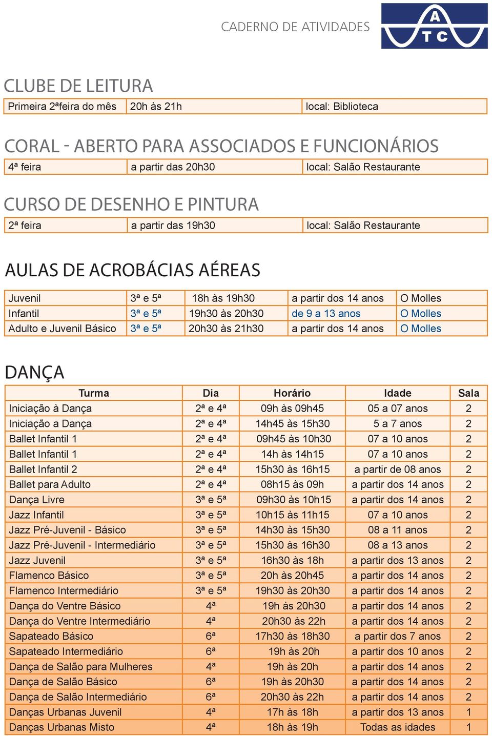 Adulto e Juvenil Básico 3ª e 5ª 20h30 às 21h30 a partir dos 14 anos O Molles DANÇA Turma Dia Horário Idade Sala Iniciação à Dança 2ª e 4ª 09h às 09h45 05 a 07 anos 2 Iniciação a Dança 2ª e 4ª 14h45