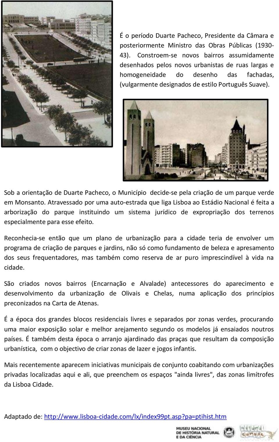 Sob a orientação de Duarte Pacheco, o Município decide-se pela criação de um parque verde em Monsanto.