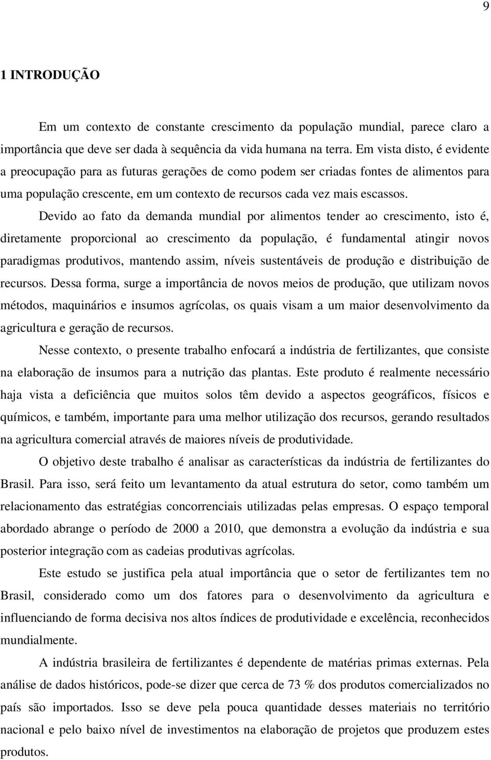 Devido ao fato da demanda mundial por alimentos tender ao crescimento, isto é, diretamente proporcional ao crescimento da população, é fundamental atingir novos paradigmas produtivos, mantendo assim,