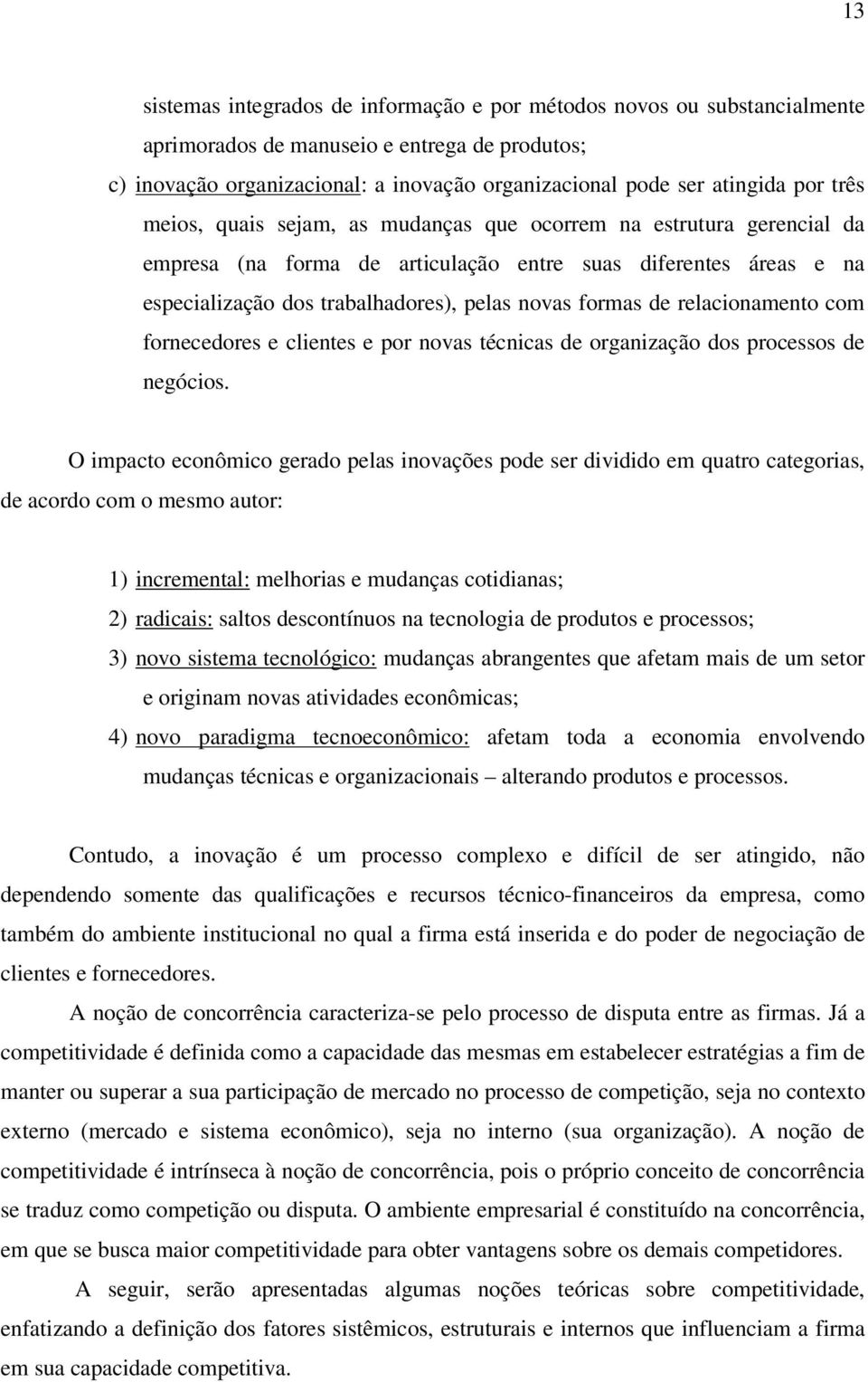 relacionamento com fornecedores e clientes e por novas técnicas de organização dos processos de negócios.