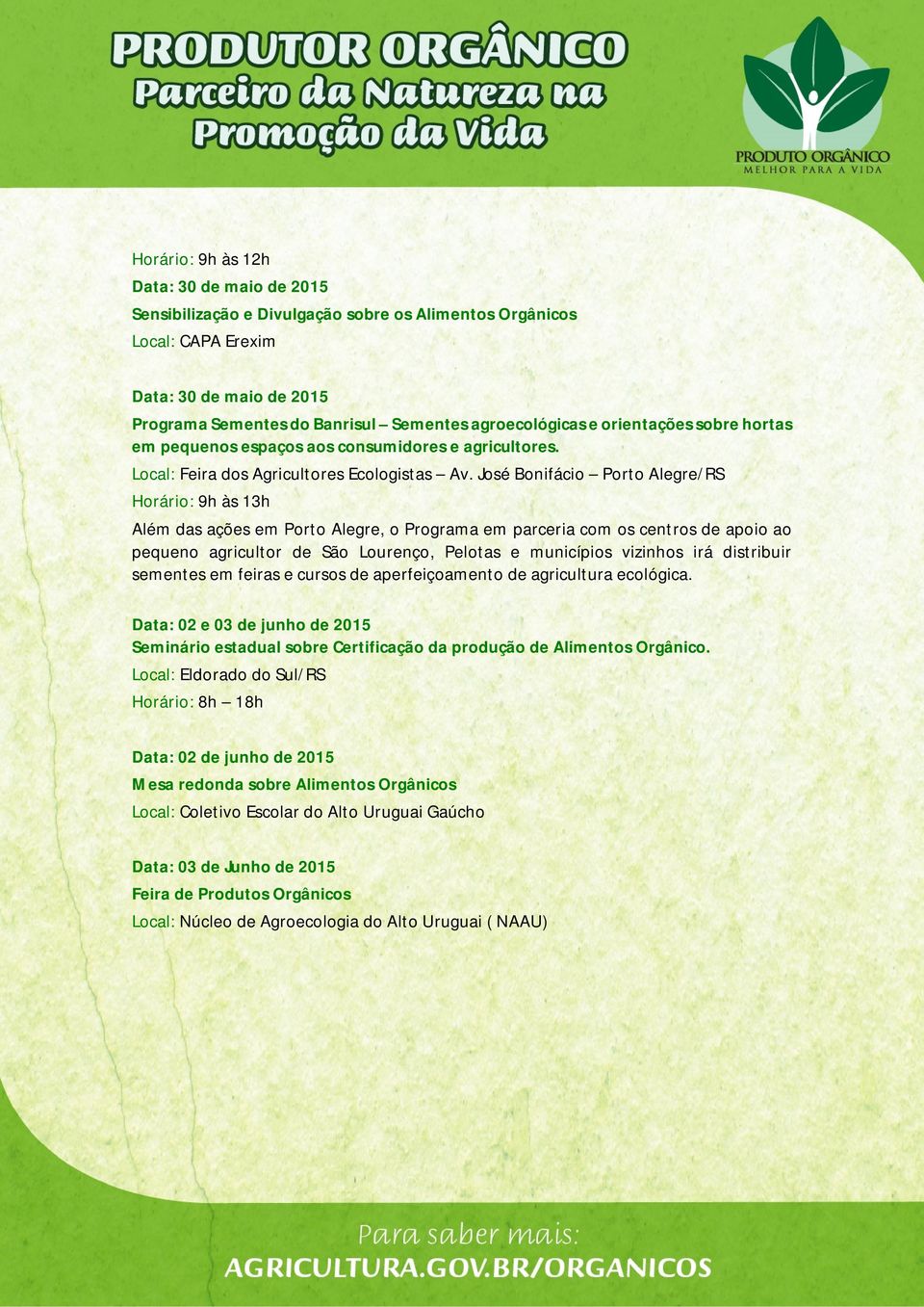 José Bonifácio Porto Alegre/RS Horário: 9h às 13h Além das ações em Porto Alegre, o Programa em parceria com os centros de apoio ao pequeno agricultor de São Lourenço, Pelotas e municípios vizinhos