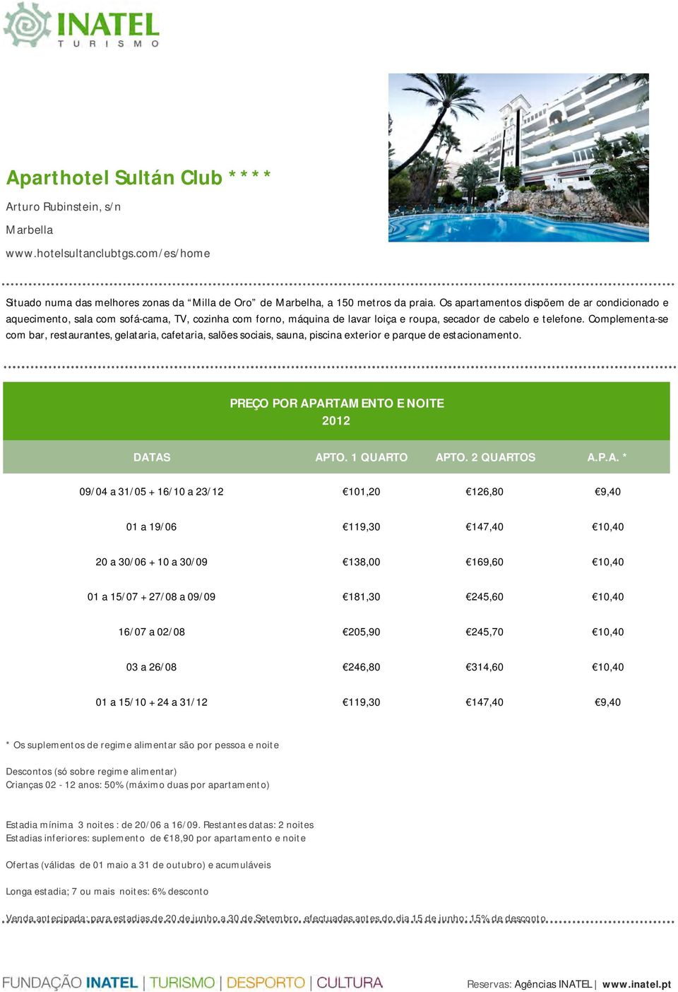 Complementa-se com bar, restaurantes, gelataria, cafetaria, salões sociais, sauna, piscina exterior e parque de estacionamento. PREÇO POR APARTAMENTO E NOITE 2012 DATAS APTO. 1 QUARTO APTO.