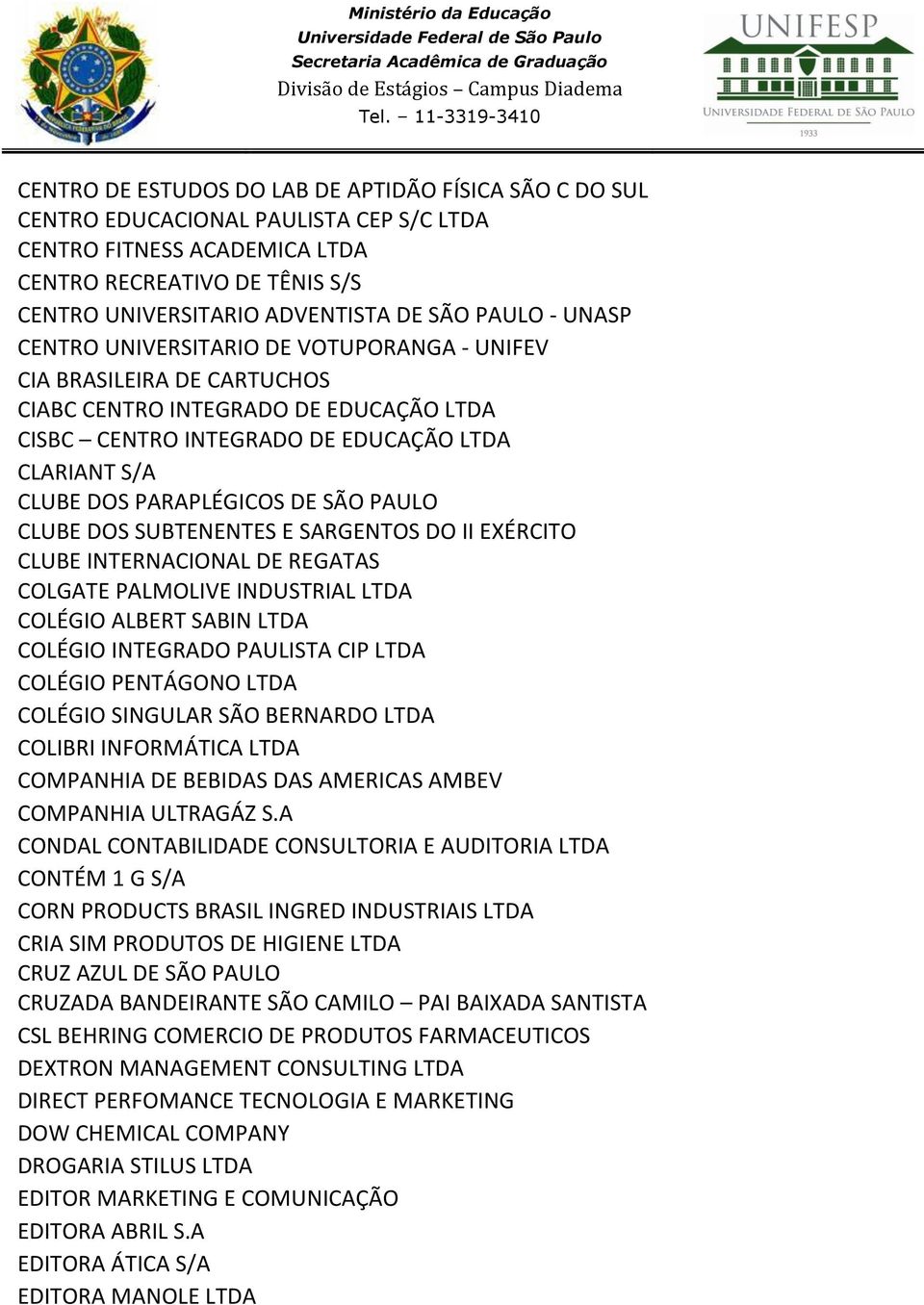 PARAPLÉGICOS DE SÃO PAULO CLUBE DOS SUBTENENTES E SARGENTOS DO II EXÉRCITO CLUBE INTERNACIONAL DE REGATAS COLGATE PALMOLIVE INDUSTRIAL LTDA COLÉGIO ALBERT SABIN LTDA COLÉGIO INTEGRADO PAULISTA CIP