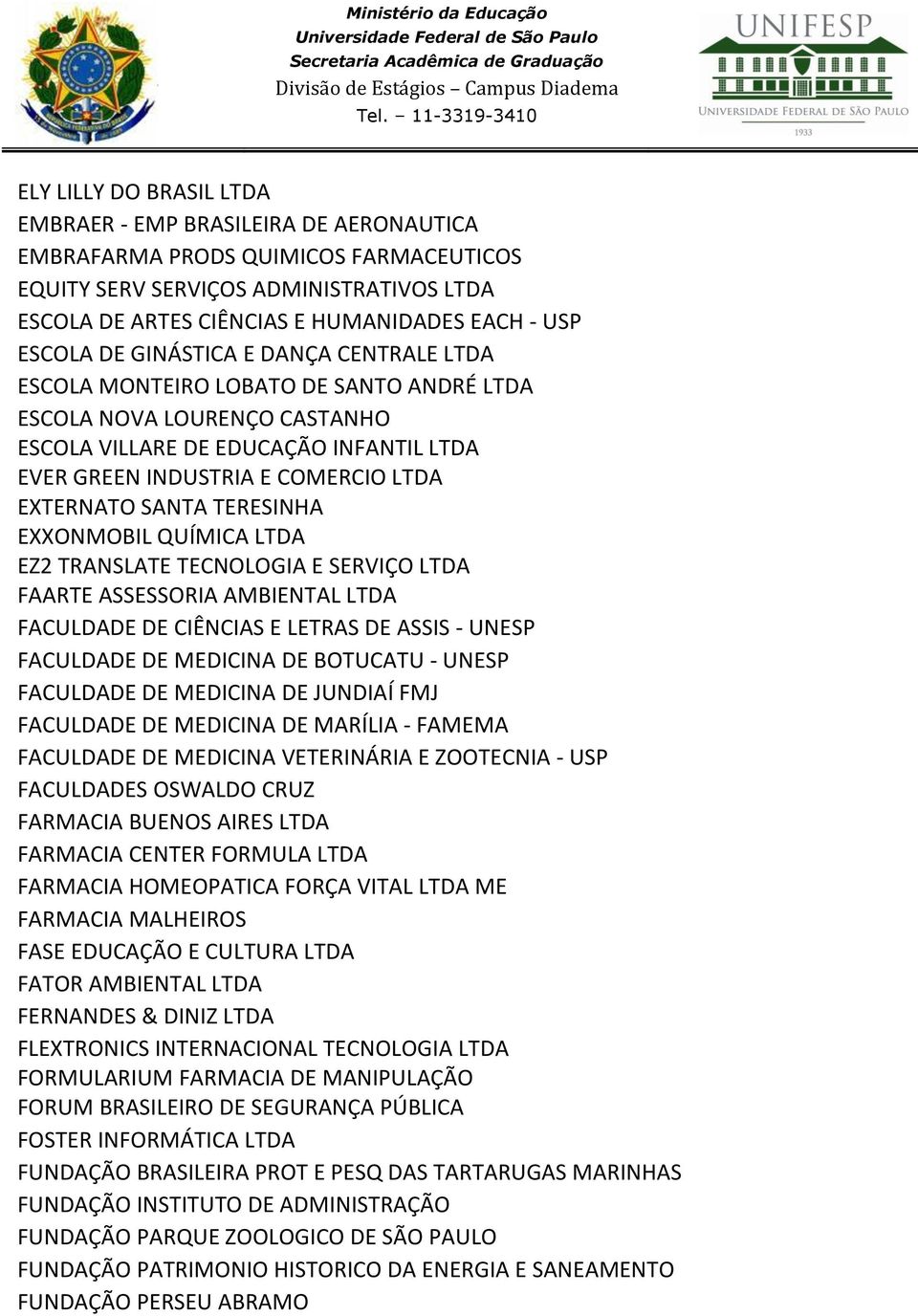 EXTERNATO SANTA TERESINHA EXXONMOBIL QUÍMICA LTDA EZ2 TRANSLATE TECNOLOGIA E SERVIÇO LTDA FAARTE ASSESSORIA AMBIENTAL LTDA FACULDADE DE CIÊNCIAS E LETRAS DE ASSIS - UNESP FACULDADE DE MEDICINA DE