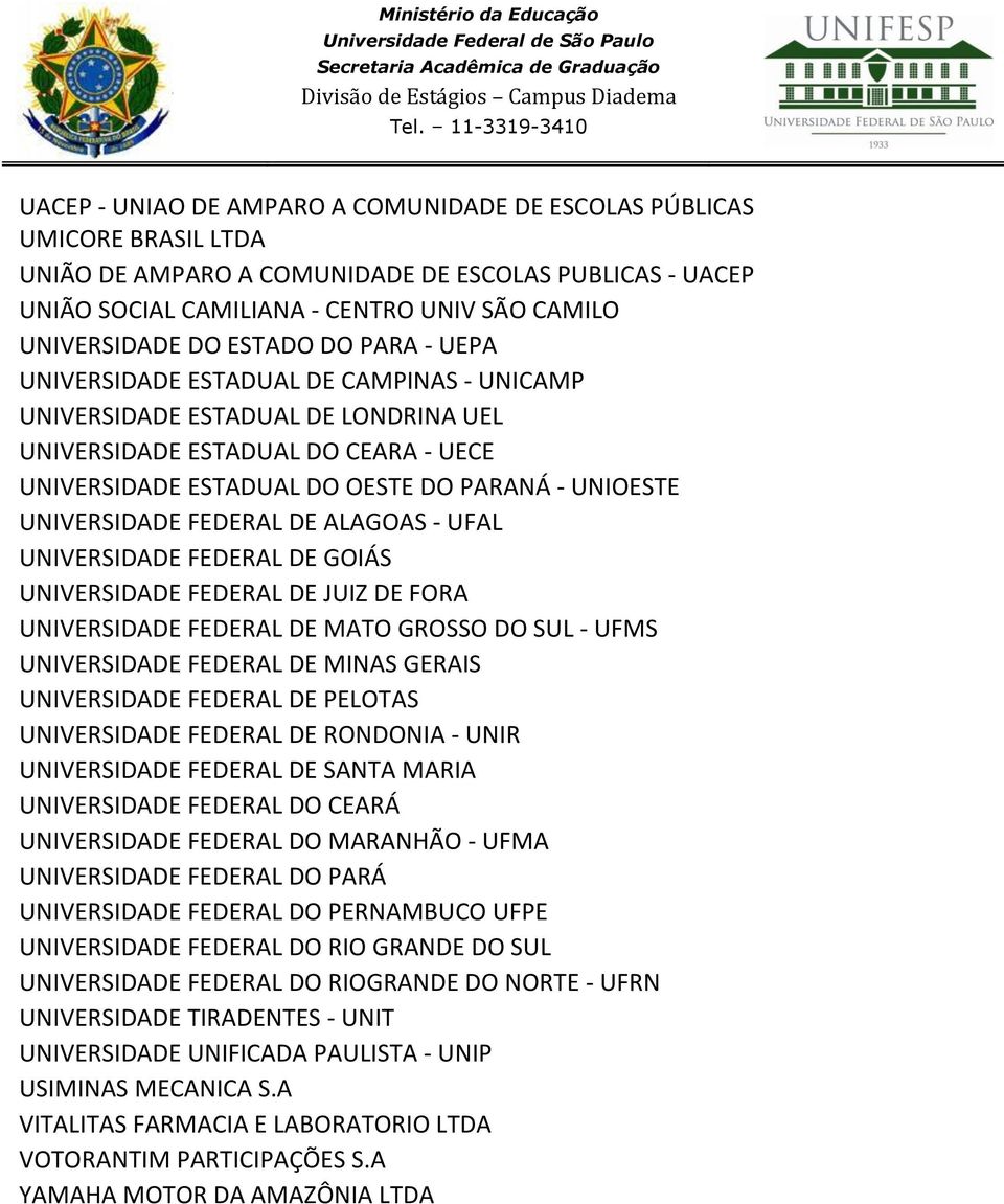 UNIVERSIDADE FEDERAL DE ALAGOAS - UFAL UNIVERSIDADE FEDERAL DE GOIÁS UNIVERSIDADE FEDERAL DE JUIZ DE FORA UNIVERSIDADE FEDERAL DE MATO GROSSO DO SUL - UFMS UNIVERSIDADE FEDERAL DE MINAS GERAIS