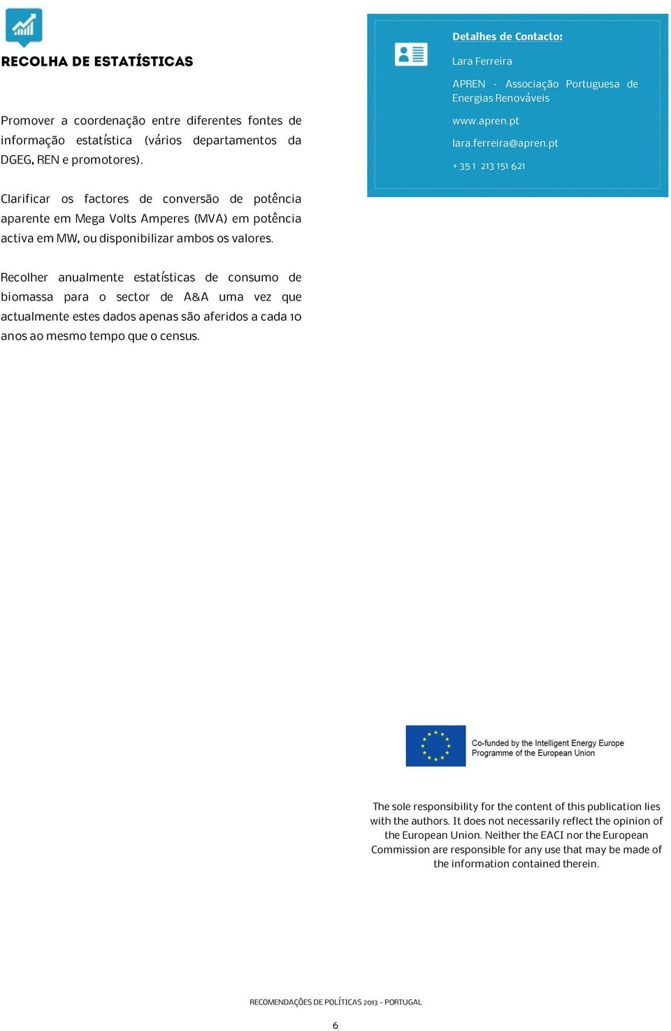 pt + 35 1 213 151 621 Clarificar os factores de conversão de potência aparente em Mega Volts Amperes (MVA) em potência activa em MW, ou disponibilizar ambos os valores.