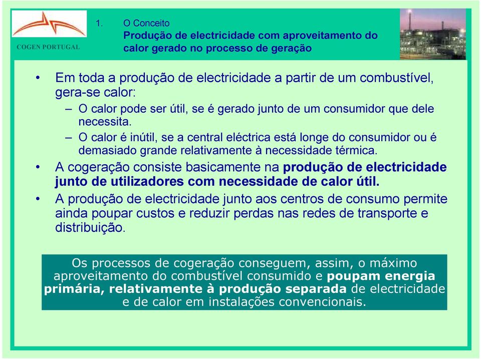 A cogeração consiste basicamente na produção de electricidade junto de utilizadores com necessidade de calor útil.