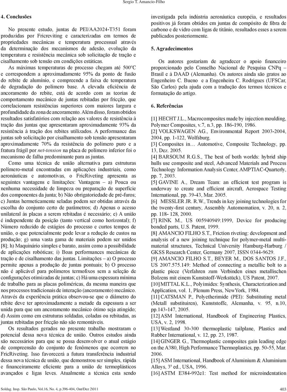 mecanismos de adesão, evolução da temperatura e resistência mecânica sob solicitação de tração e cisalhamento sob tensão em condições estáticas.