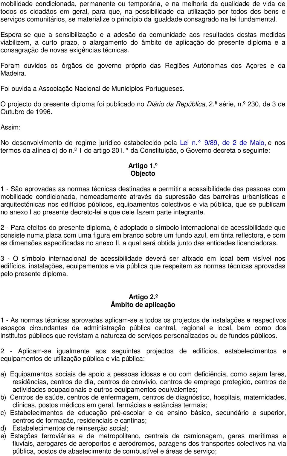 Espera-se que a sensibilização e a adesão da comunidade aos resultados destas medidas viabilizem, a curto prazo, o alargamento do âmbito de aplicação do presente diploma e a consagração de novas