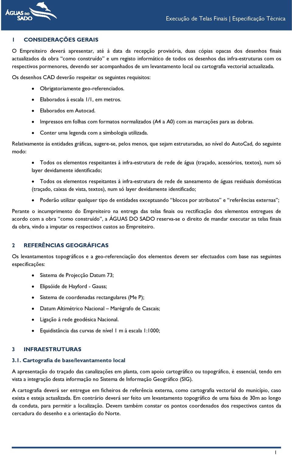 actualizada. Os desenhos CAD deverão respeitar os seguintes requisitos: Obrigatoriamente geo-referenciados. Elaborados à escala 1/1, em metros. Elaborados em Autocad.