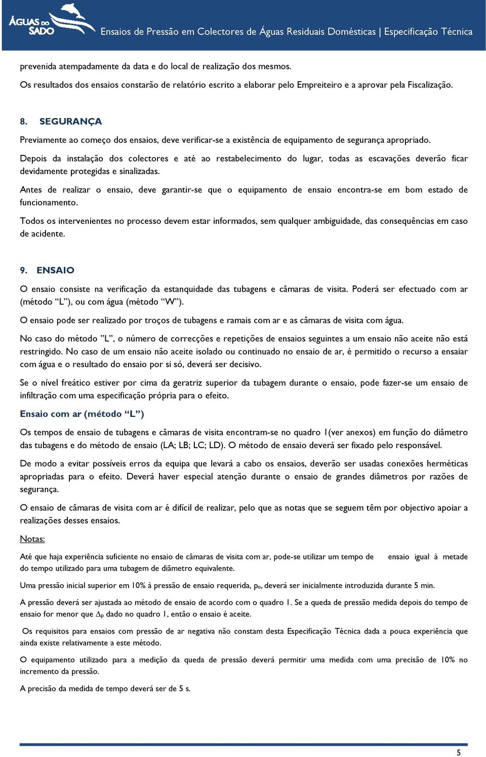 SEGURANÇA Previamente ao começo dos ensaios, deve verificar-se a existência de equipamento de segurança apropriado.