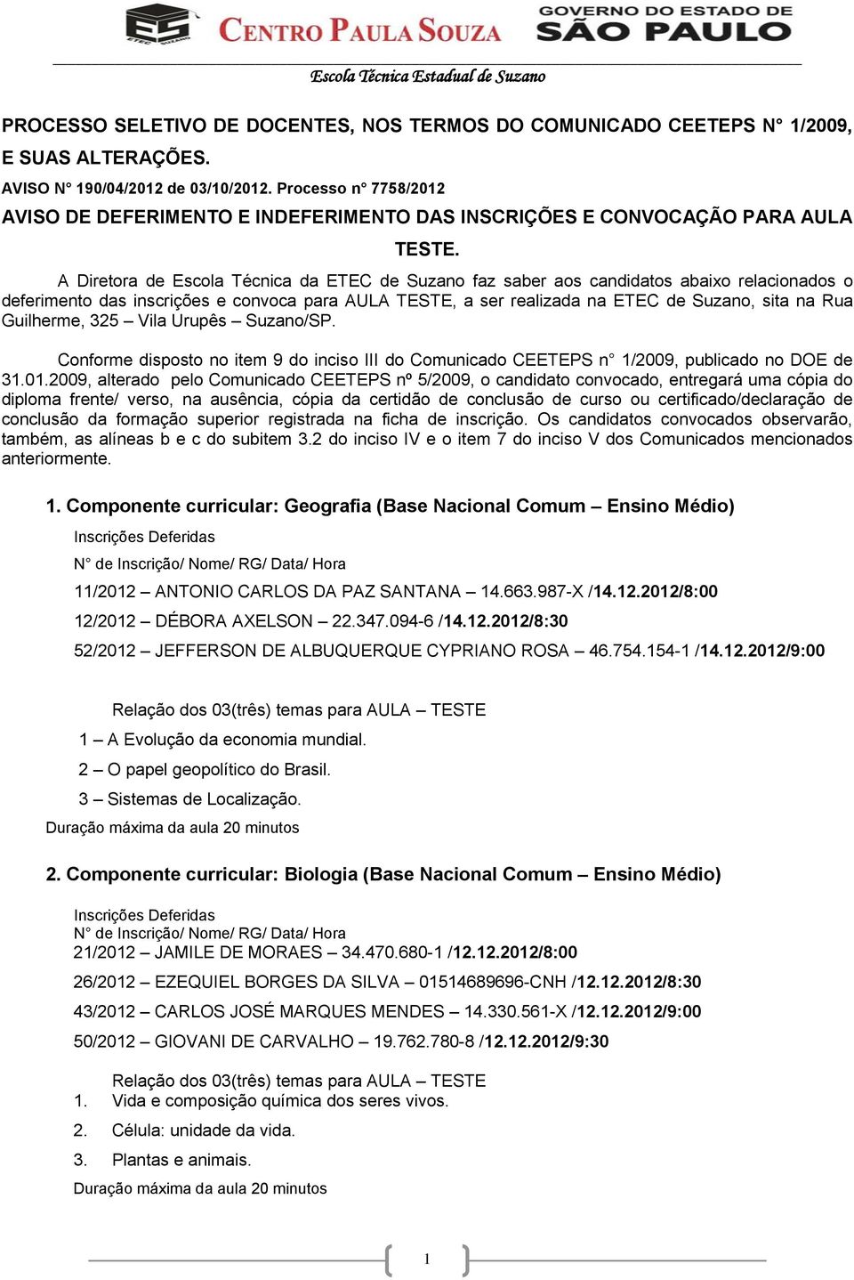 A Diretora de Escola Técnica da ETEC de Suzano faz saber aos candidatos abaixo relacionados o deferimento das inscrições e convoca para AULA TESTE, a ser realizada na ETEC de Suzano, sita na Rua