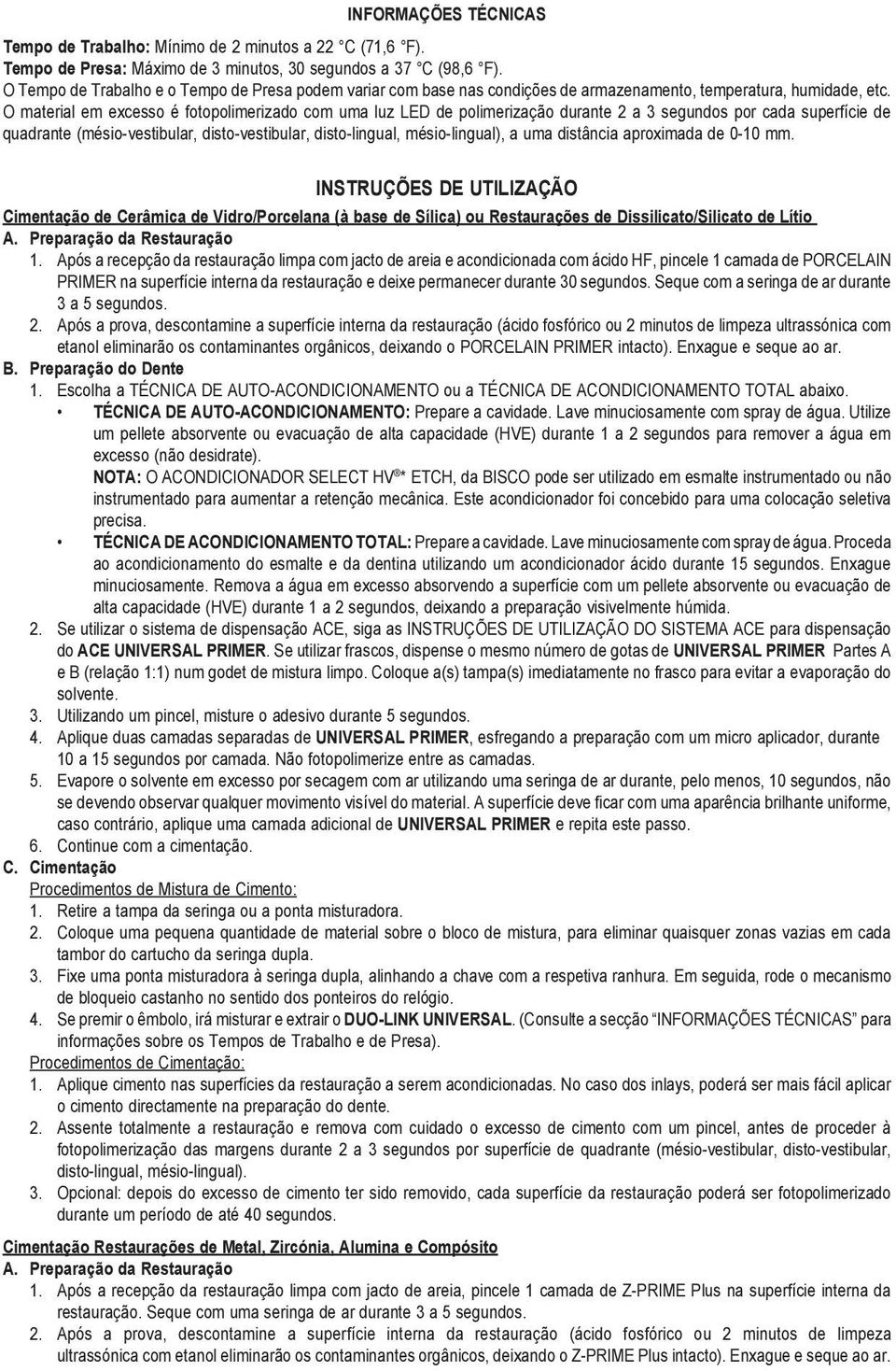 O material em excesso é fotopolimerizado com uma luz LED de polimerização durante 2 a 3 segundos por cada superfície de quadrante (mésio-vestibular, disto-vestibular, disto-lingual, mésio-lingual), a