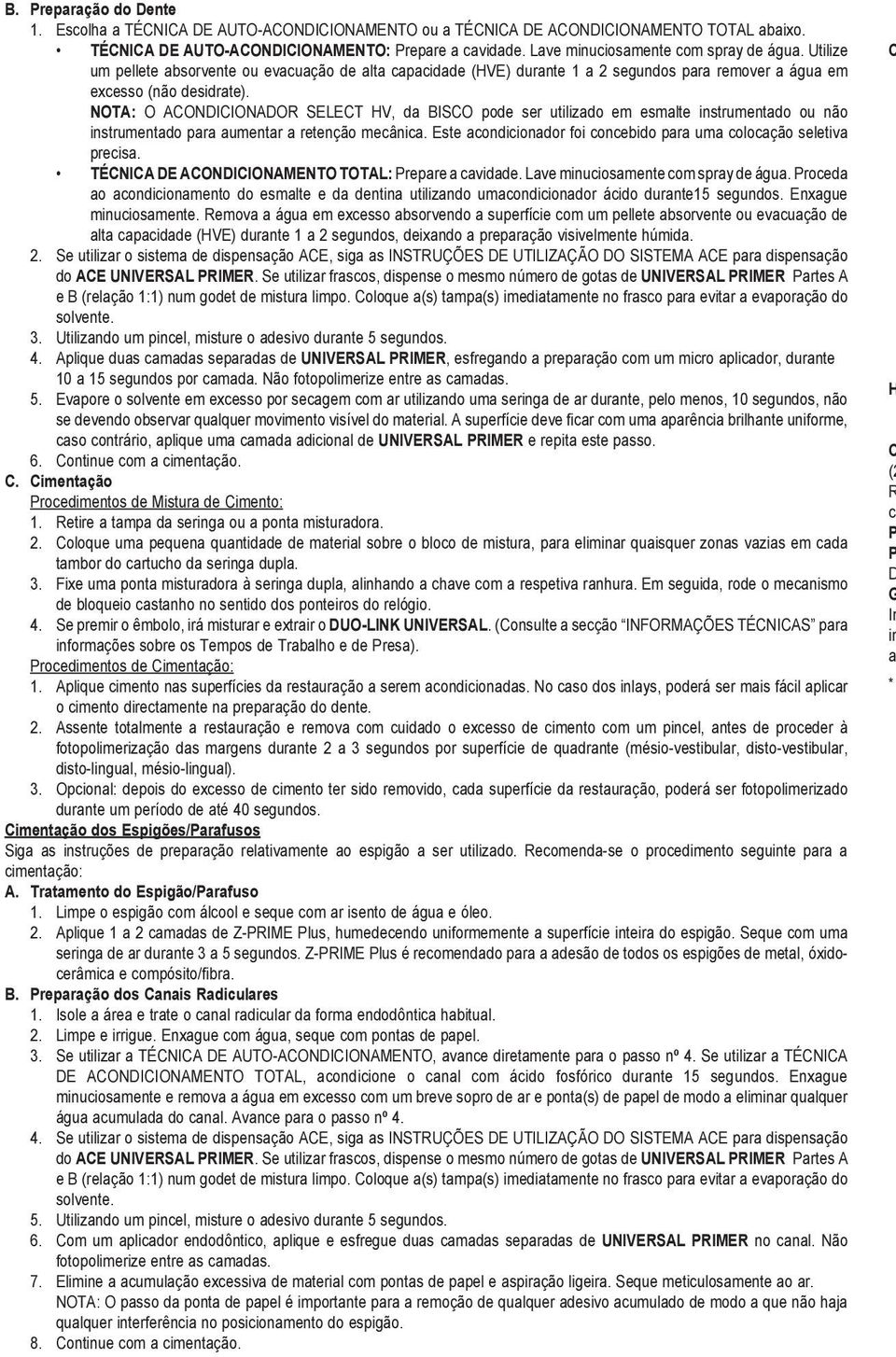 NOTA: O AONDIIONADOR SELET HV, da BISO pode ser utilizado em esmalte instrumentado ou não instrumentado para aumentar a retenção mecânica.