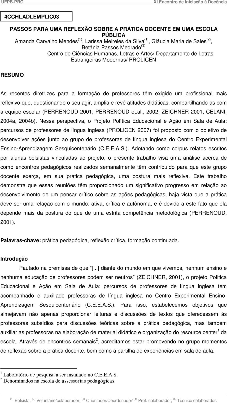 reflexivo que, questionando o seu agir, amplia e revê atitudes didáticas, compartilhando-as com a equipe escolar (PERRENOUD 2001; PERRENOUD et.al., 2002; ZEICHNER 2001, CELANI, 2004a, 2004b).