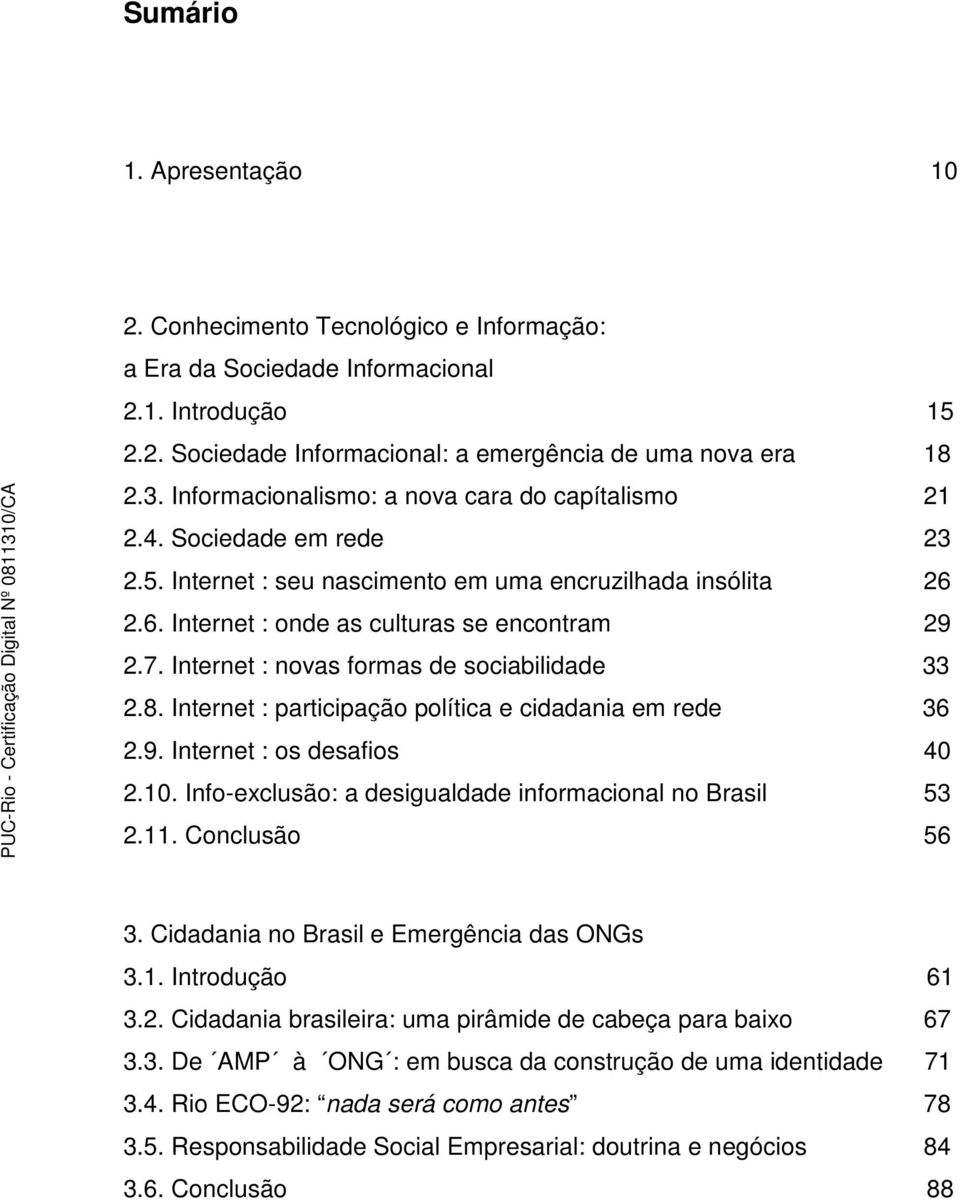 Internet : novas formas de sociabilidade 33 2.8. Internet : participação política e cidadania em rede 36 2.9. Internet : os desafios 40 2.10.