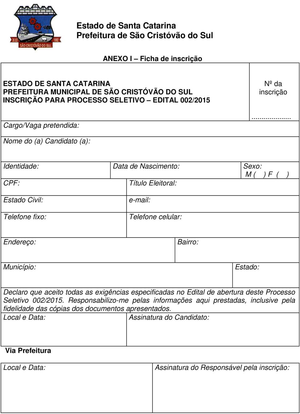 .. Nome do (a) Candidato (a): Identidade: Data de Nascimento: Sexo: M ( ) F ( ) CPF: Título Eleitoral: Estado Civil: Telefone fixo: e-mail: Telefone celular: Endereço: Bairro: