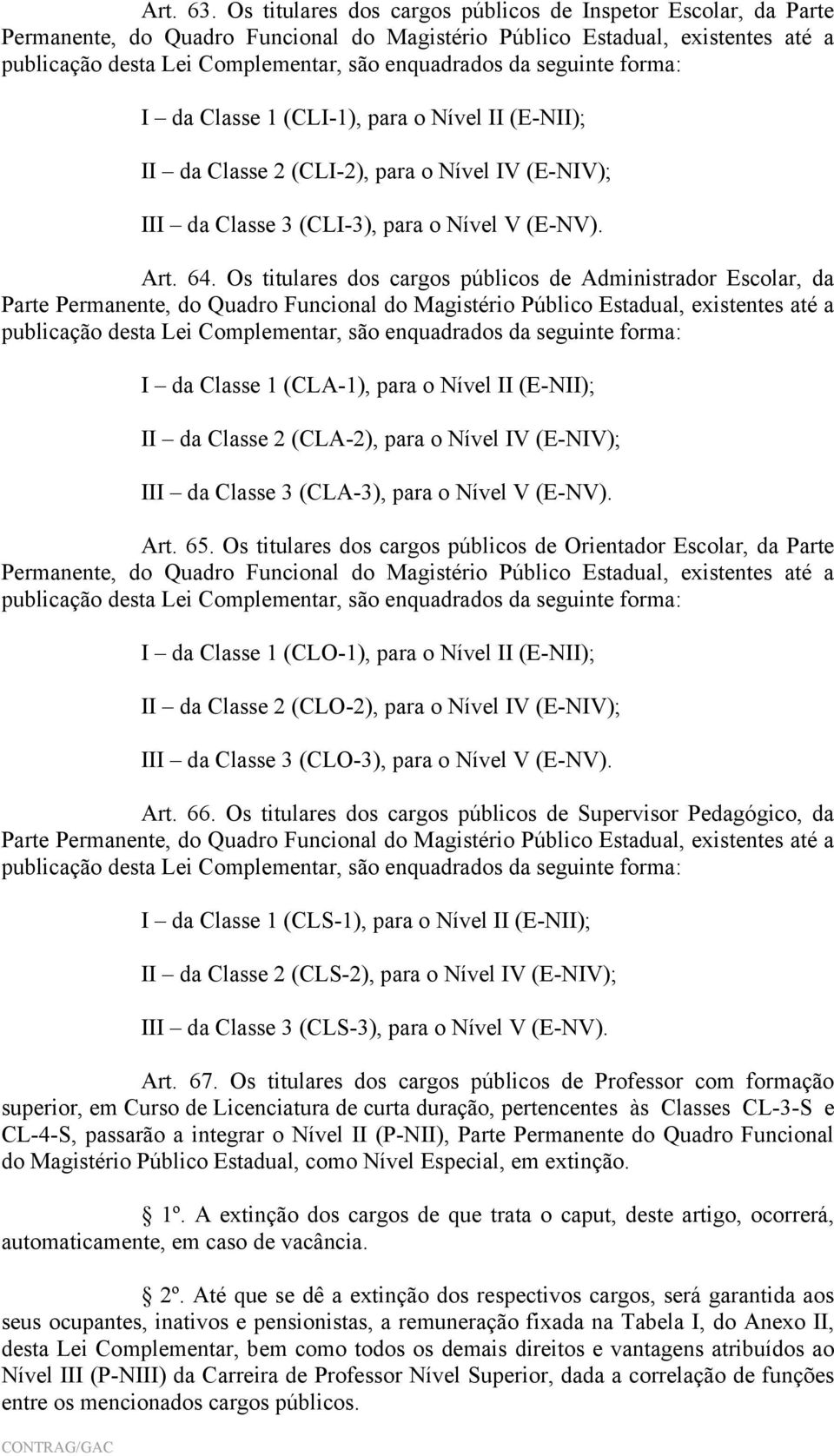 seguinte forma: I da Classe 1 (CLI-1), para o Nível II (E-NII); II da Classe 2 (CLI-2), para o Nível IV (E-NIV); III da Classe 3 (CLI-3), para o Nível V (E-NV). Art. 64.