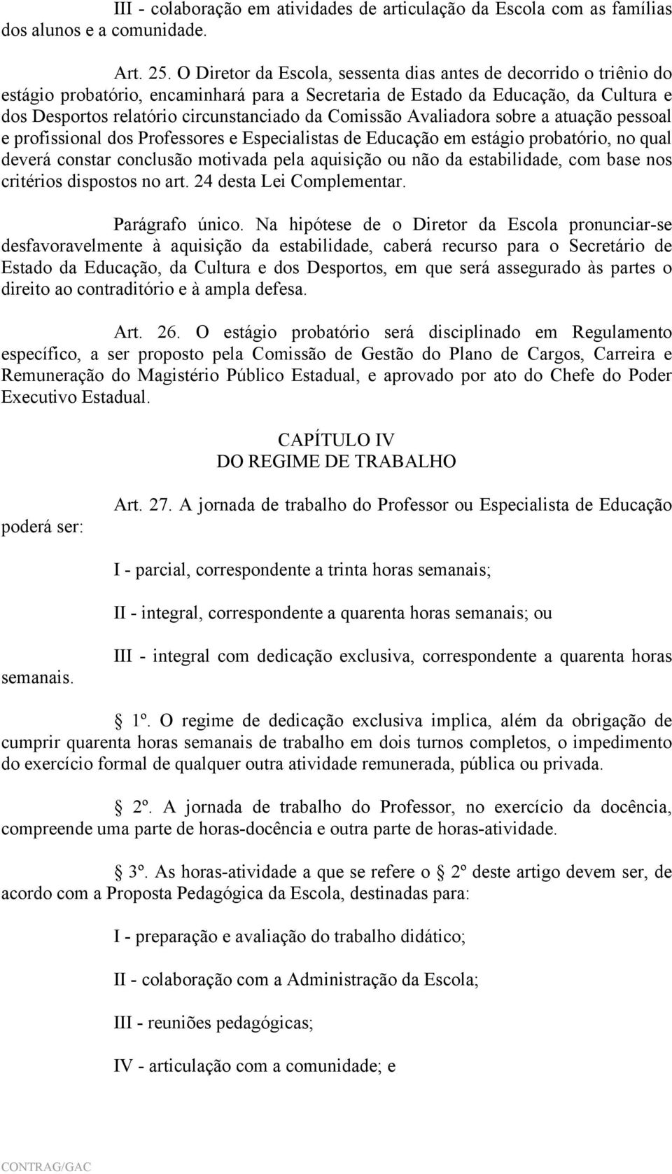 Comissão Avaliadora sobre a atuação pessoal e profissional dos Professores e Especialistas de Educação em estágio probatório, no qual deverá constar conclusão motivada pela aquisição ou não da