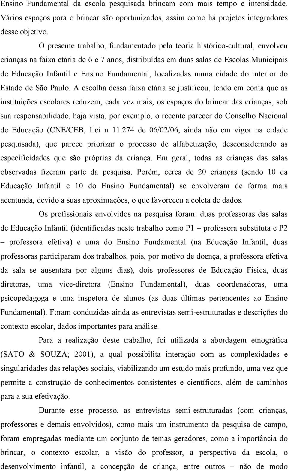 Fundamental, localizadas numa cidade do interior do Estado de São Paulo.