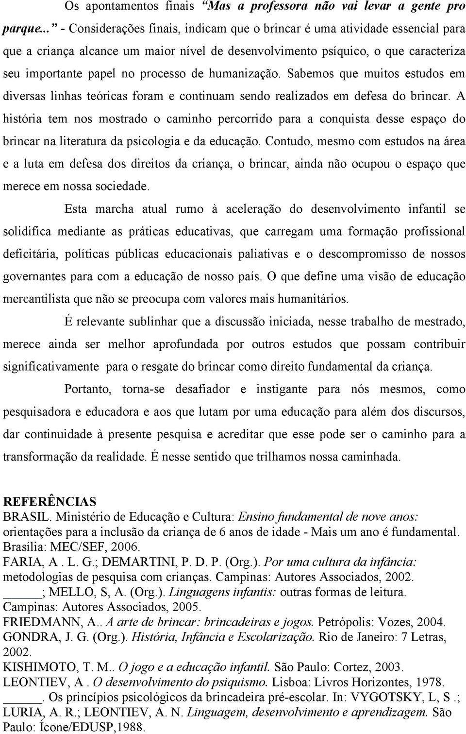 humanização. Sabemos que muitos estudos em diversas linhas teóricas foram e continuam sendo realizados em defesa do brincar.