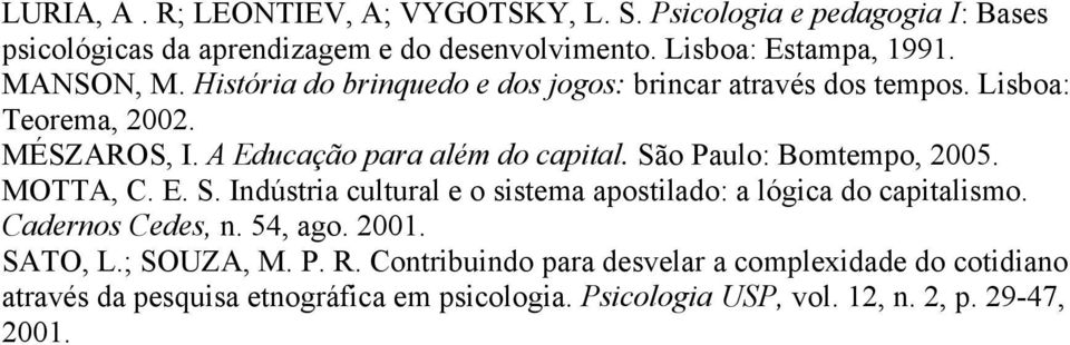 São Paulo: Bomtempo, 2005. MOTTA, C. E. S. Indústria cultural e o sistema apostilado: a lógica do capitalismo. Cadernos Cedes, n. 54, ago. 2001. SATO, L.