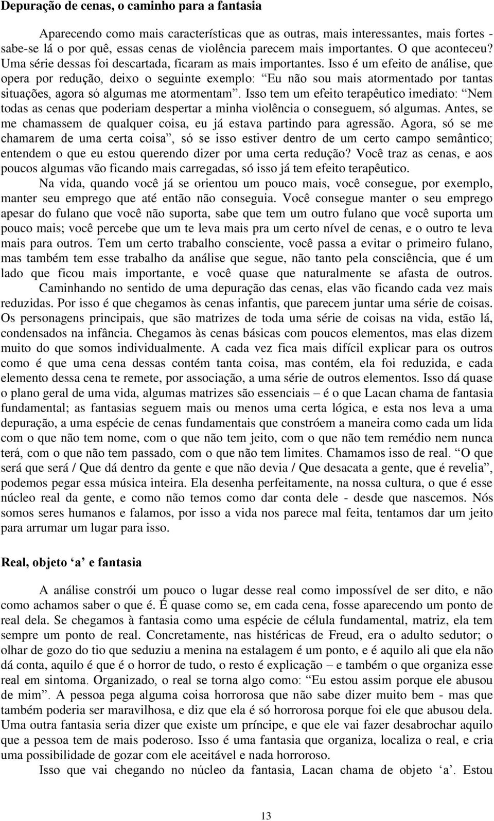 Isso é um efeito de análise, que opera por redução, deixo o seguinte exemplo: Eu não sou mais atormentado por tantas situações, agora só algumas me atormentam.