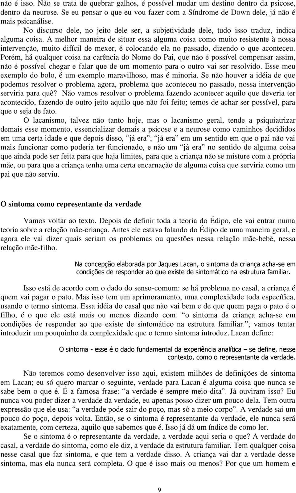 A melhor maneira de situar essa alguma coisa como muito resistente à nossa intervenção, muito difícil de mexer, é colocando ela no passado, dizendo o que aconteceu.