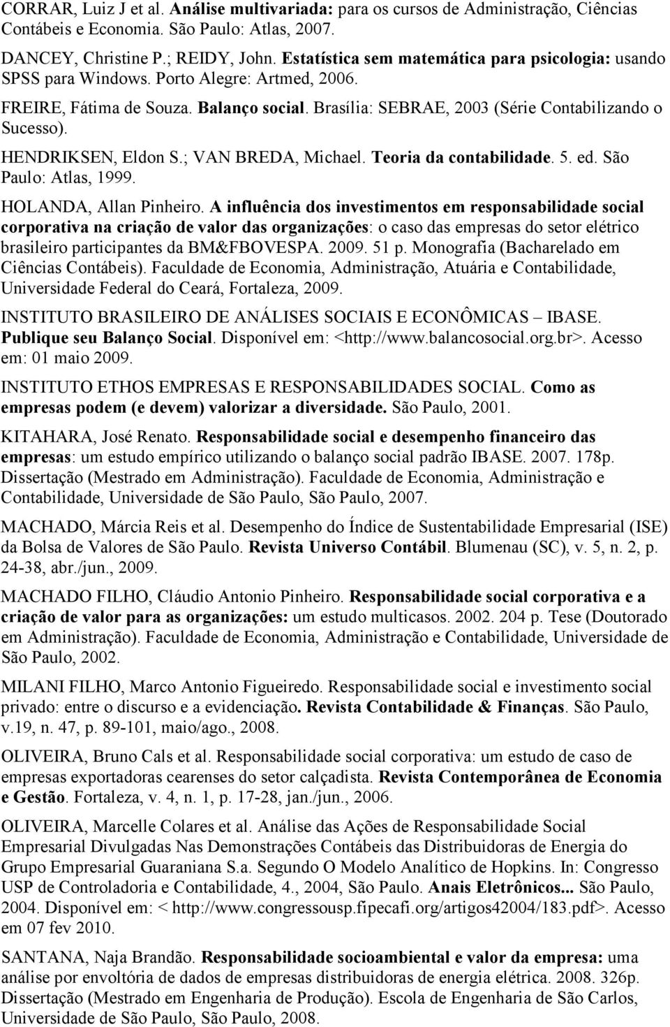 HENDRIKSEN, Eldon S.; VAN BREDA, Michael. Teoria da contabilidade. 5. ed. São Paulo: Atlas, 1999. HOLANDA, Allan Pinheiro.