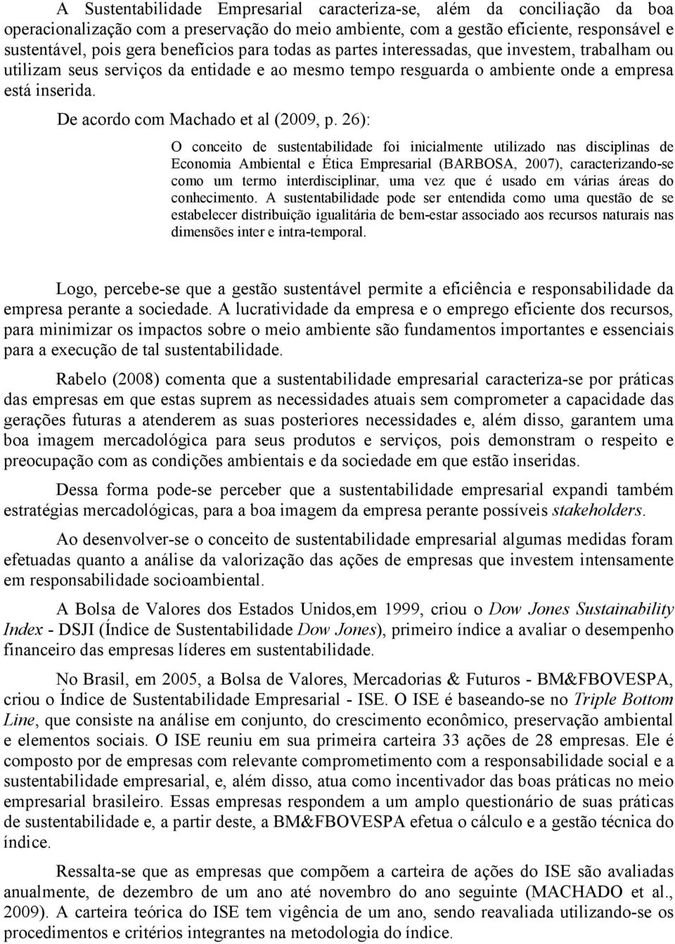 26): O conceito de sustentabilidade foi inicialmente utilizado nas disciplinas de Economia Ambiental e Ética Empresarial (BARBOSA, 27), caracterizando-se como um termo interdisciplinar, uma vez que é