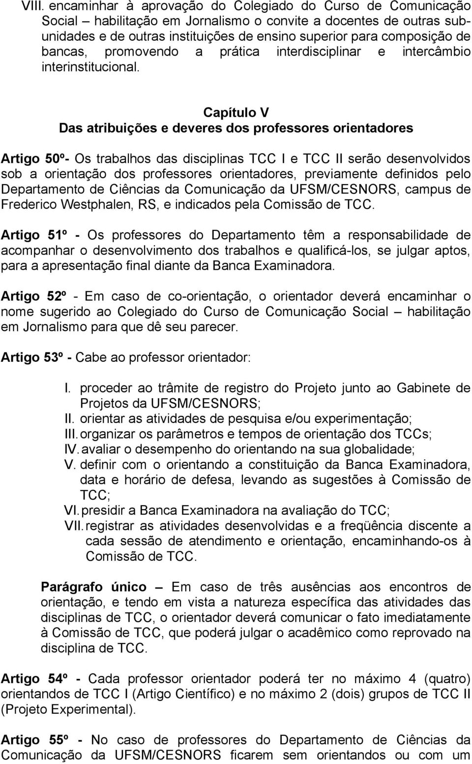 Capítulo V Das atribuições e deveres dos professores orientadores Artigo 50º- Os trabalhos das disciplinas TCC I e TCC II serão desenvolvidos sob a orientação dos professores orientadores,