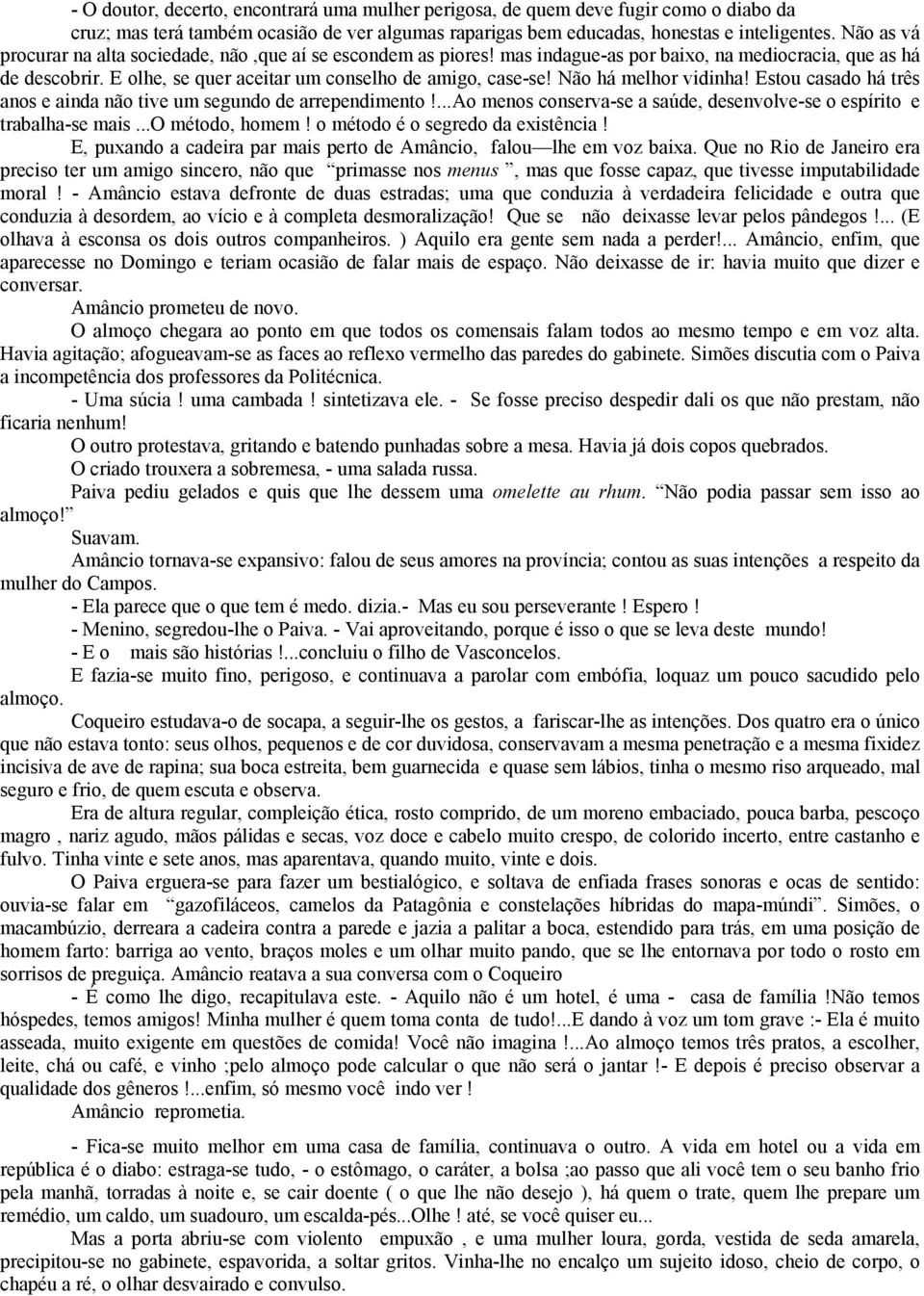 Não há melhor vidinha! Estou casado há três anos e ainda não tive um segundo de arrependimento!...ao menos conserva-se a saúde, desenvolve-se o espírito e trabalha-se mais...o método, homem!