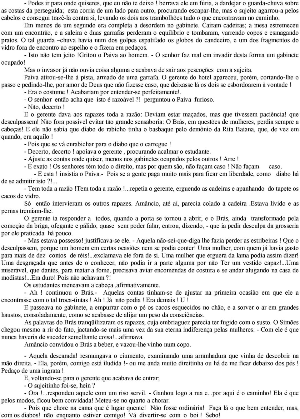 contra si, levando os dois aos trambolhões tudo o que encontravam no caminho. Em menos de um segundo era completa a desordem no gabinete.