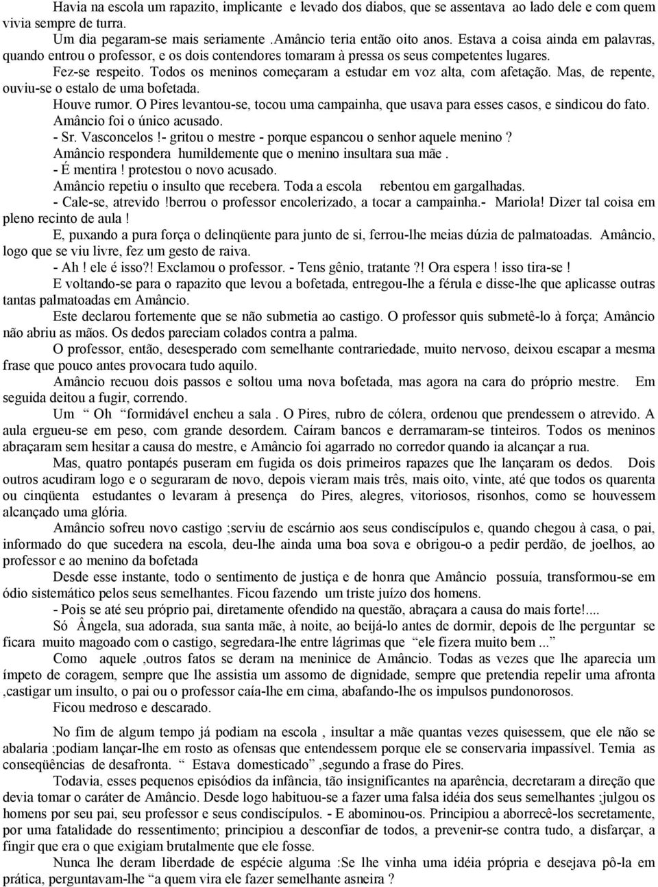 Todos os meninos começaram a estudar em voz alta, com afetação. Mas, de repente, ouviu-se o estalo de uma bofetada. Houve rumor.