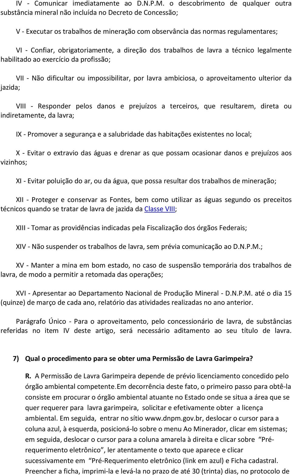 obrigatoriamente, a direção dos trabalhos de lavra a técnico legalmente habilitado ao exercício da profissão; VII - Não dificultar ou impossibilitar, por lavra ambiciosa, o aproveitamento ulterior da