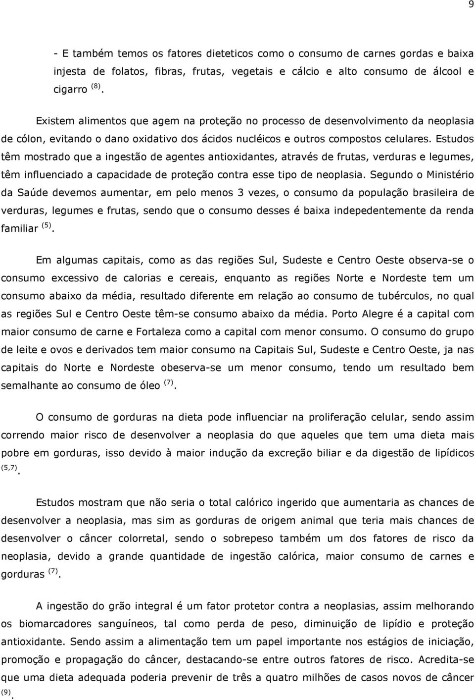 Estudos têm mostrado que a ingestão de agentes antioxidantes, através de frutas, verduras e legumes, têm influenciado a capacidade de proteção contra esse tipo de neoplasia.