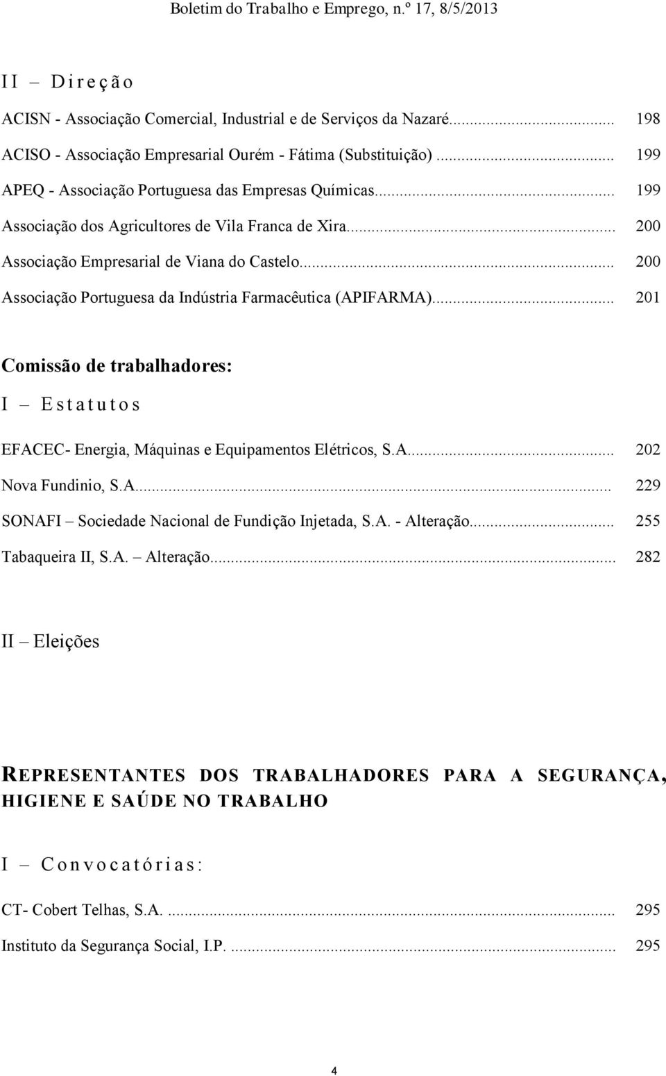 .. 200 Associação Portuguesa da Indústria Farmacêutica (APIFARMA)... 201 Comissão de trabalhadores: I E s t a t u t o s EFACEC- Energia, Máquinas e Equipamentos Elétricos, S.A... 202 Nova Fundinio, S.