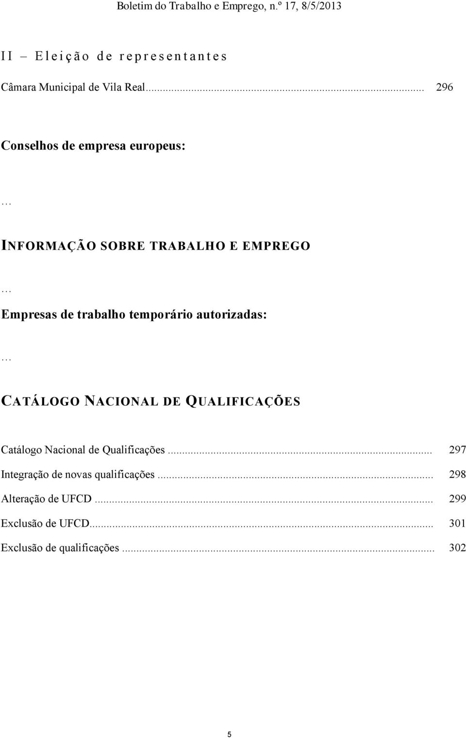 .. 296 Conselhos de empresa europeus: INFORMAÇÃO SOBRE TRABALHO E EMPREGO Empresas de trabalho temporário