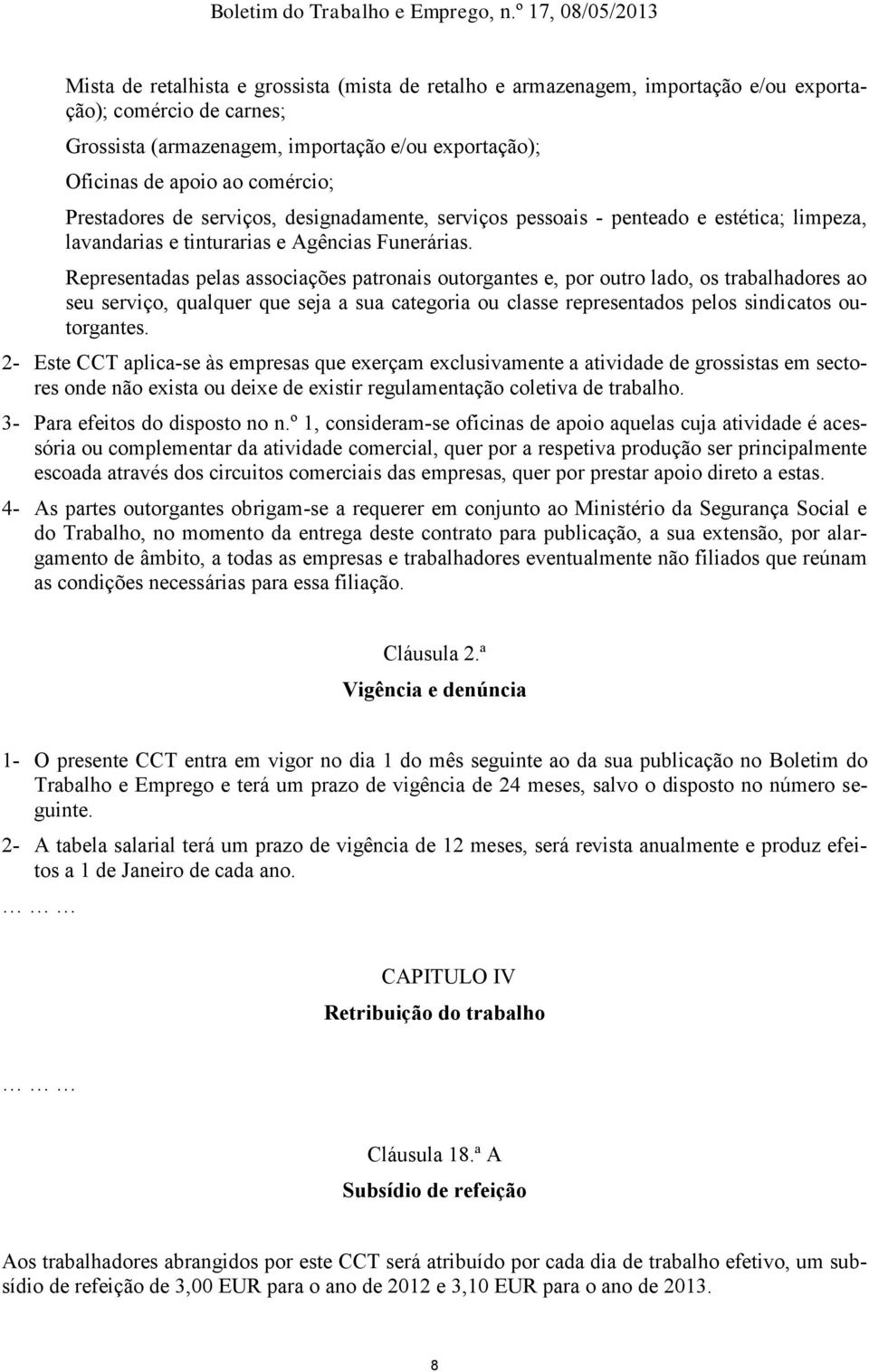 Representadas pelas associações patronais outorgantes e, por outro lado, os trabalhadores ao seu serviço, qualquer que seja a sua categoria ou classe representados pelos sindicatos outorgantes.