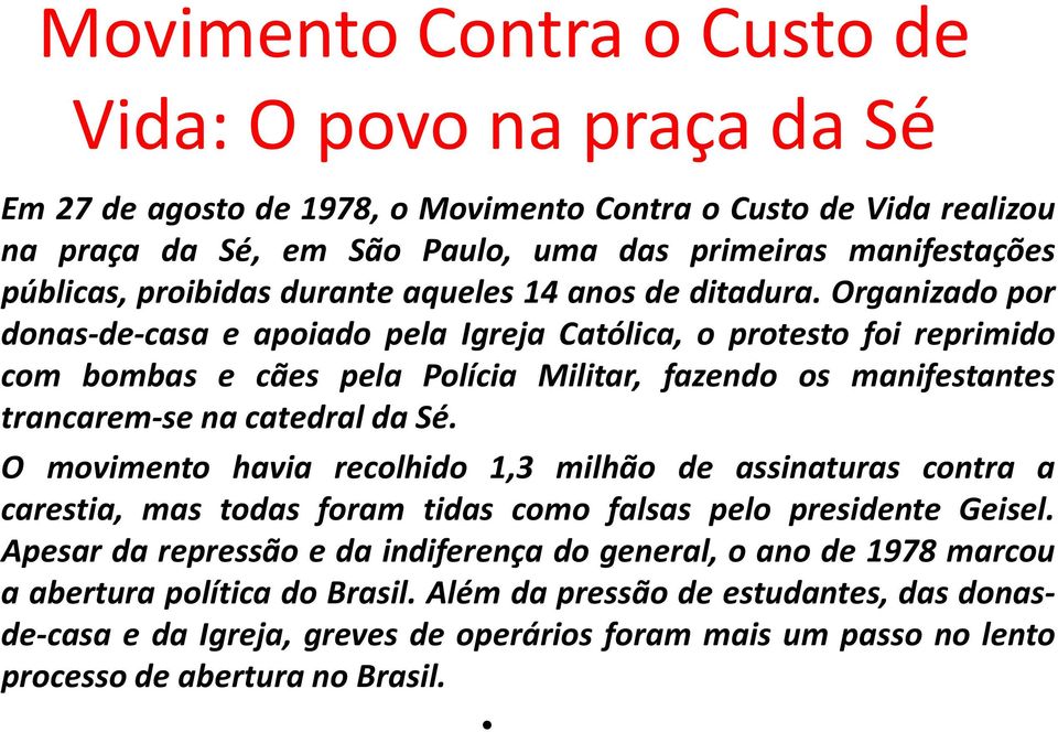 Organizado por donas-de-casa e apoiado pela Igreja Católica, o protesto foi reprimido com bombas e cães pela Polícia Militar, fazendo os manifestantes trancarem-se na catedral da Sé.