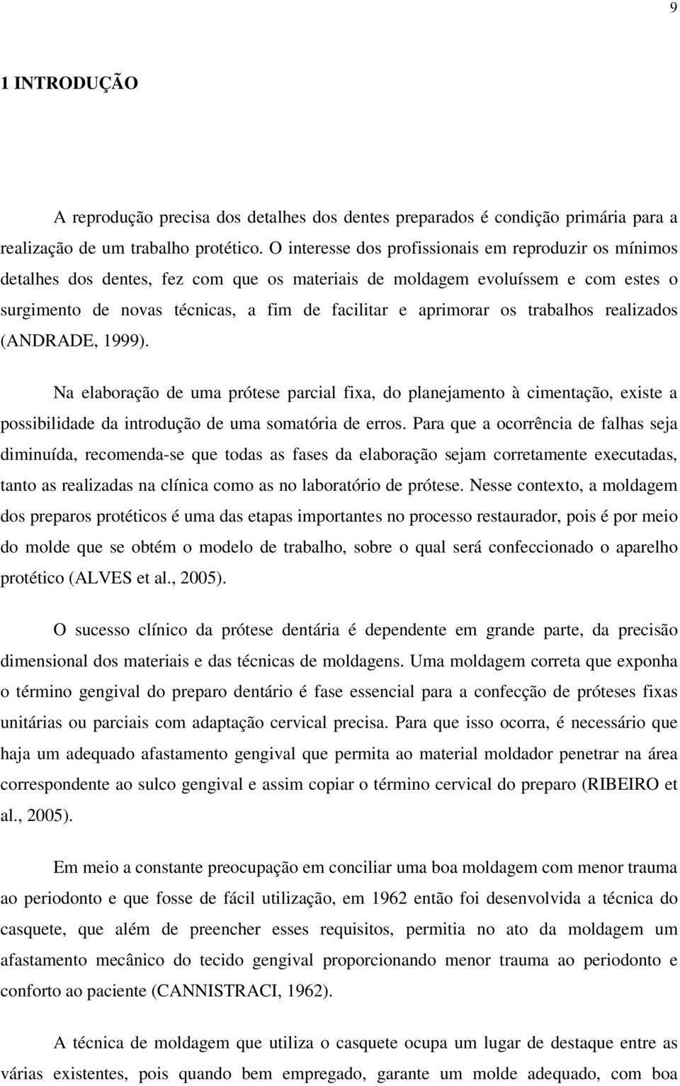 os trabalhos realizados (ANDRADE, 1999). Na elaboração de uma prótese parcial fixa, do planejamento à cimentação, existe a possibilidade da introdução de uma somatória de erros.