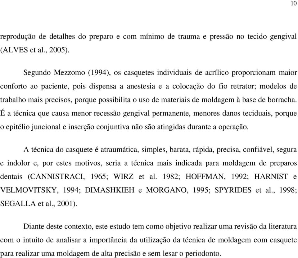 porque possibilita o uso de materiais de moldagem à base de borracha.