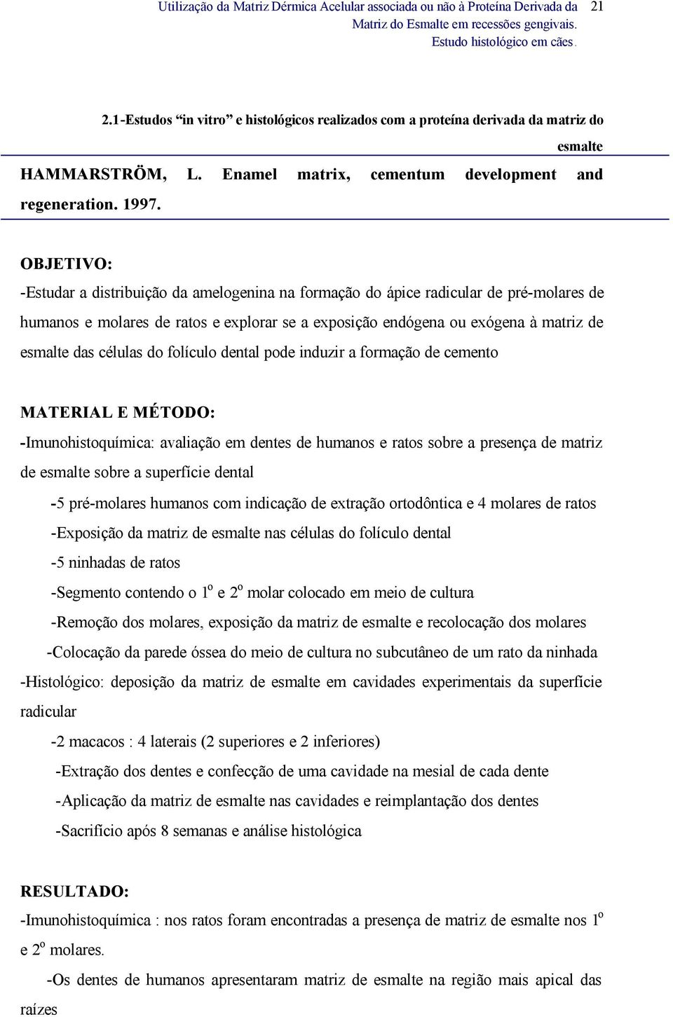 células do folículo dental pode induzir a formação de cemento MATERIAL E MÉTODO: -Imunohistoquímica: avaliação em dentes de humanos e ratos sobre a presença de matriz de esmalte sobre a superfície