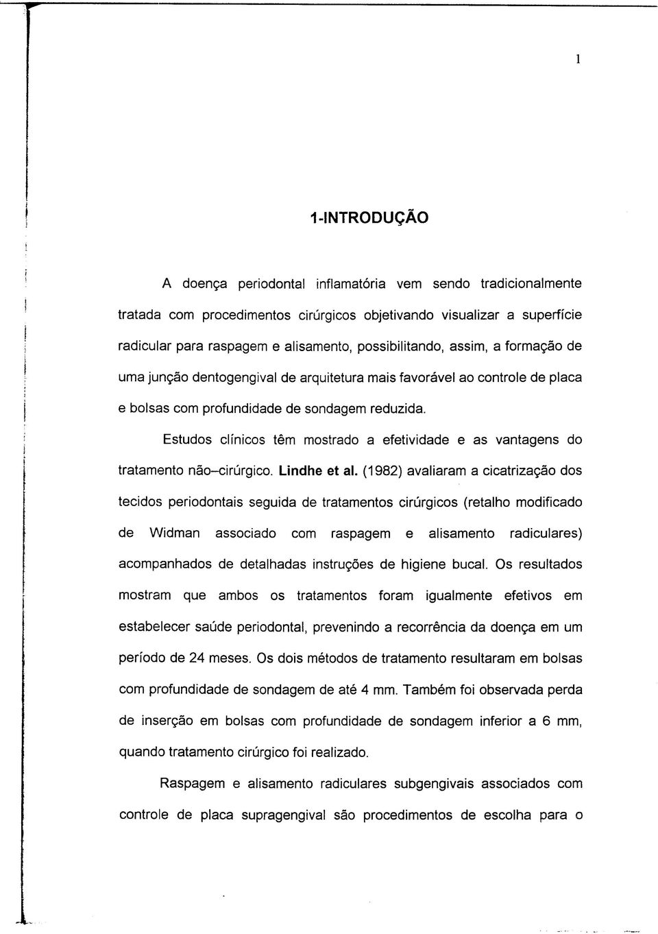 Estudos clínicos têm mostrado a efetividade e as vantagens do tratamento não-cirúrgico. Lindhe et al.