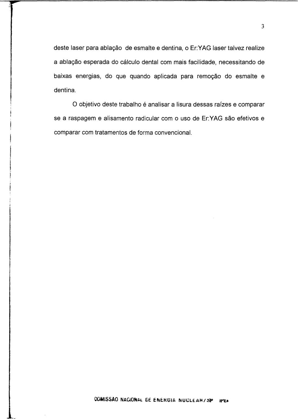 O objetivo deste trabalho é analisar a lisura dessas raízes e comparar se a raspagem e alisamento radicular com o